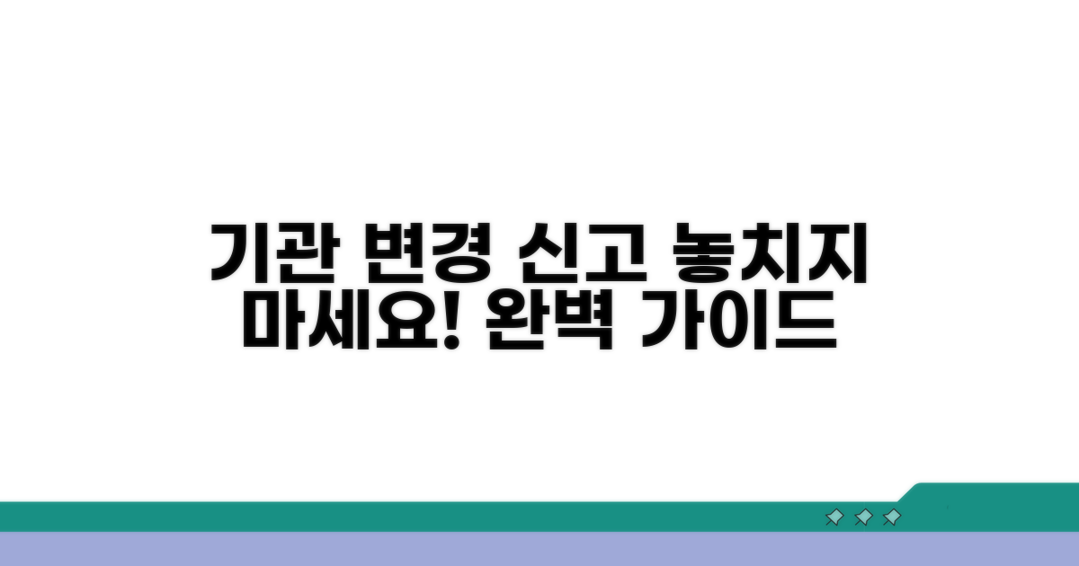 누락 쉬운 기관 변경 신고 완벽 가이드