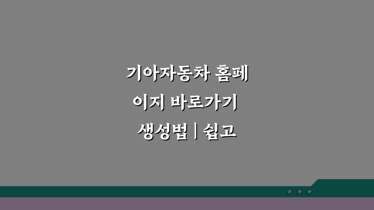 기아자동차 홈페이지 바로가기 생성법 | 쉽고 빠른 정보 확인 & 예약 팁