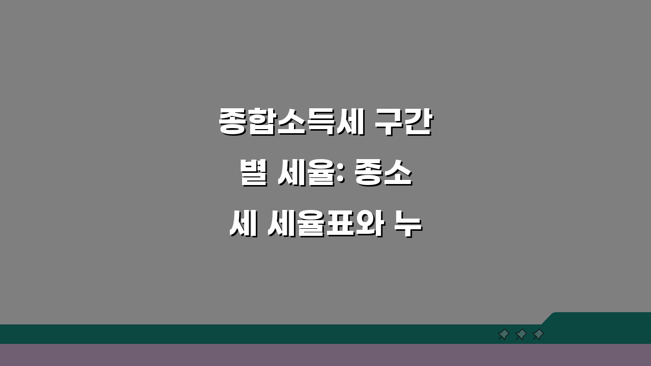종합소득세 구간별 세율: 종소세 세율표와 누진세율 적용 완벽 분석