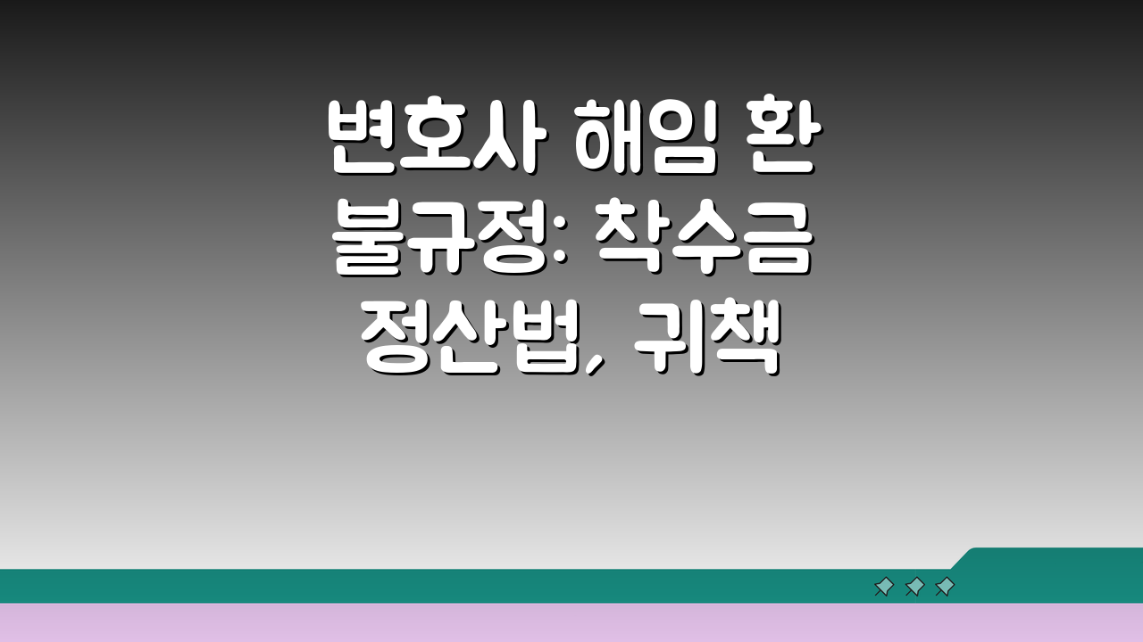 변호사 해임 환불규정: 착수금 정산법, 귀책사유 따라 달라져요