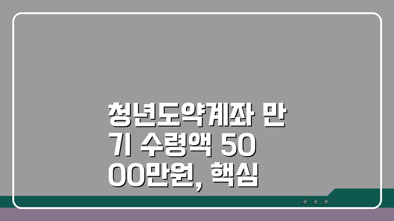 청년도약계좌 만기 수령액 5000만원, 핵심 비법 3가지