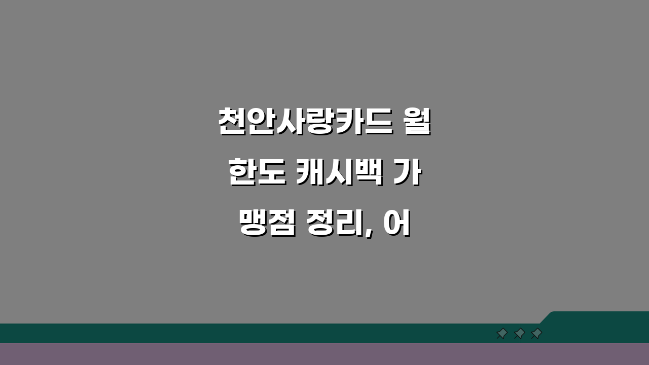 천안사랑카드 월한도 캐시백 가맹점 정리, 어디가 유리할까?