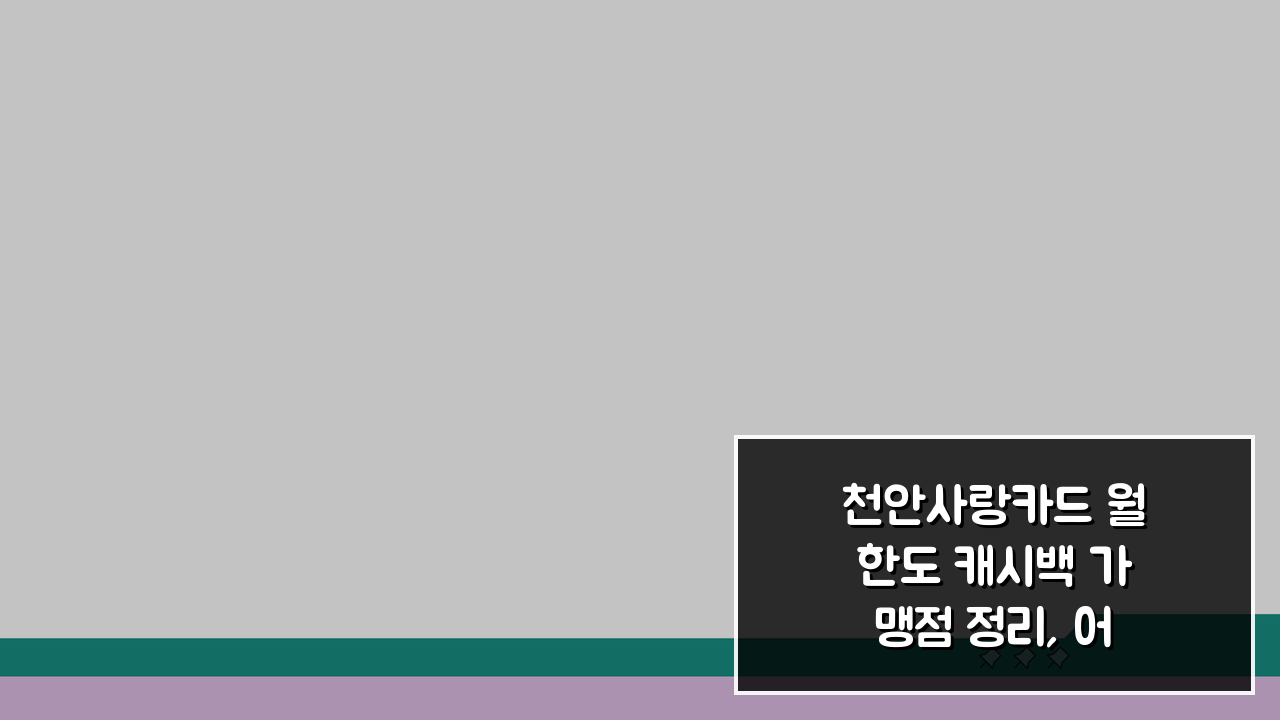 천안사랑카드 월한도 캐시백 가맹점 정리, 어디가 유리할까?