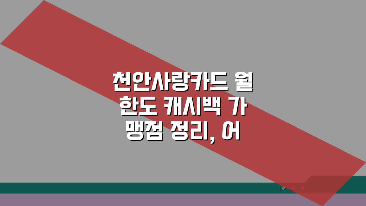 천안사랑카드 월한도 캐시백 가맹점 정리, 어디가 유리할까?