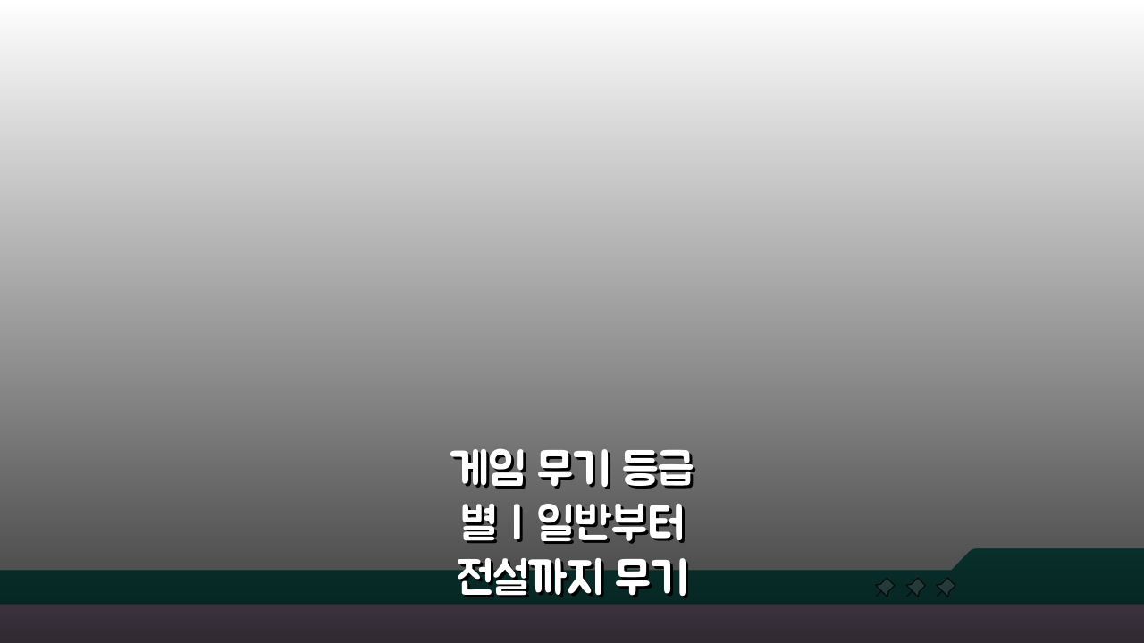 게임 무기 등급별 | 일반부터 전설까지 무기 아이템 등급표 A to Z