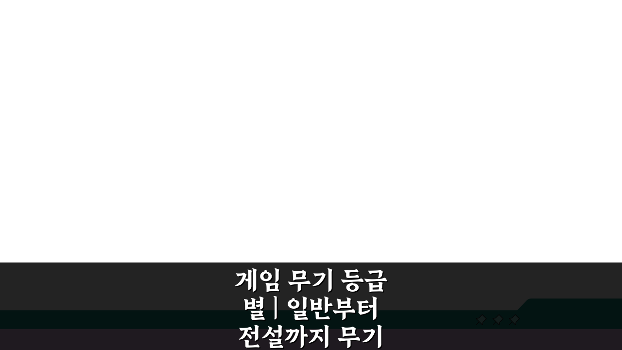 게임 무기 등급별 | 일반부터 전설까지 무기 아이템 등급표 A to Z