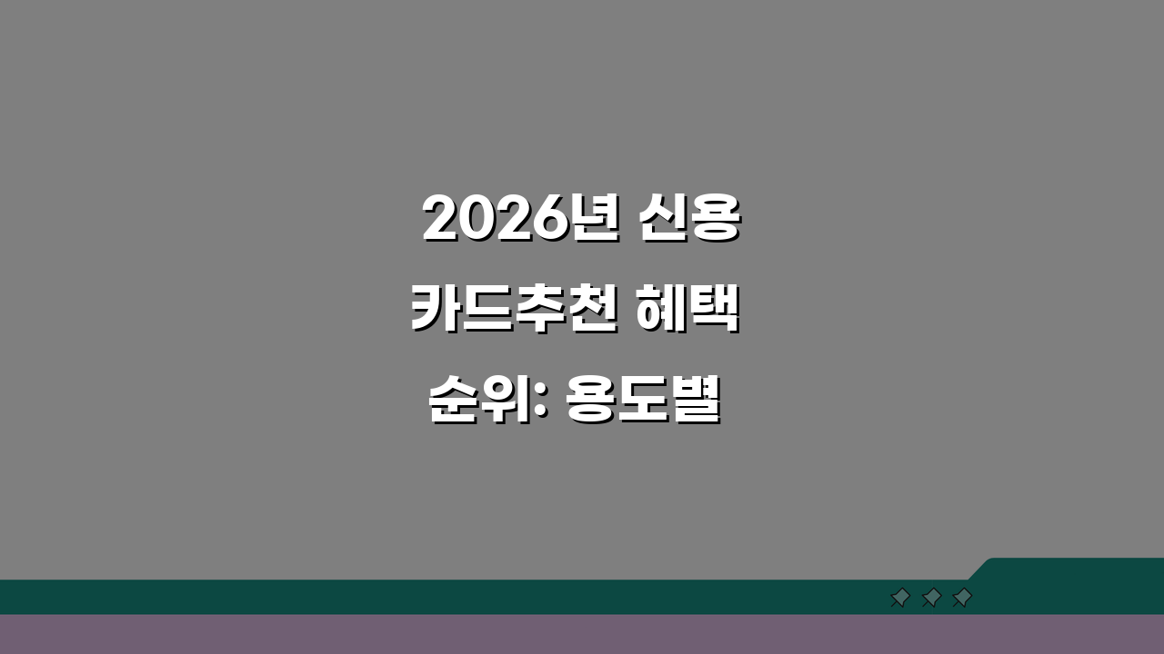 2026년 신용카드추천 혜택 순위: 용도별 최고 카드 완벽 가이드